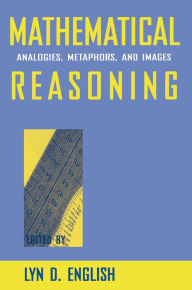 Title: Mathematical Reasoning: Analogies, Metaphors, and Images, Author: Lyn D. English