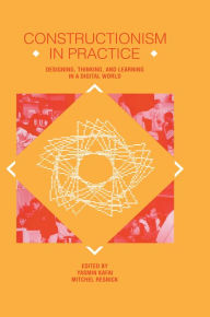 Title: Constructionism in Practice: Designing, Thinking, and Learning in A Digital World, Author: Yasmin B. Kafai