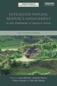 Title: Integrated Natural Resource Management in the Highlands of Eastern Africa: From Concept to Practice, Author: Laura Anne German