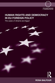 Title: Human Rights and Democracy in EU Foreign Policy: The Cases of Ukraine and Egypt, Author: Rosa Balfour