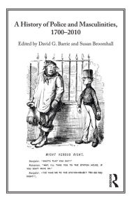 Title: A History of Police and Masculinities, 1700-2010, Author: David Barrie