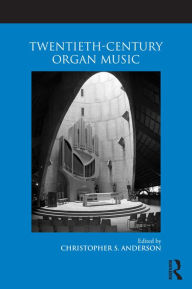 Title: Twentieth-Century Organ Music, Author: Christopher S. Anderson