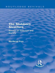 Title: The Stubborn Structure: Essays on Criticism and Society, Author: Northrop Frye