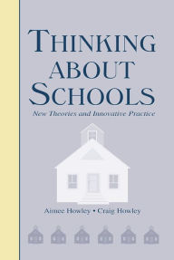 Title: Thinking About Schools: New Theories and Innovative Practice, Author: Aimee Howley