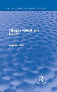 Title: Tikopia Ritual and Belief (Routledge Revivals), Author: Raymond Firth