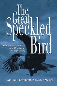 Title: The Great Speckled Bird: Multicultural Politics and Education Policymaking, Author: Catherine Cornbleth