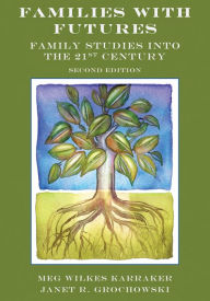 Title: Families with Futures: Family Studies into the 21st Century, Second Edition, Author: Meg Wilkes Karraker