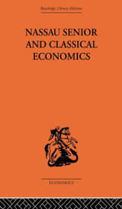 Title: Nassau Senior and Classical Economics, Author: Marian Bowley