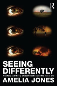 Title: Seeing Differently: A History and Theory of Identification and the Visual Arts, Author: Amelia Jones