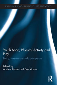 Title: Youth Sport, Physical Activity and Play: Policy, Intervention and Participation, Author: Andrew Parker