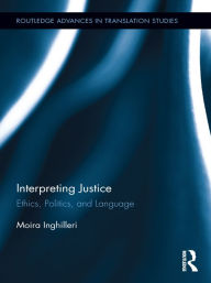 Title: Interpreting Justice: Ethics, Politics and Language, Author: Moira Inghilleri