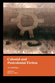 Title: Colonial and Postcolonial Fiction in English: An Anthology, Author: Robert Ross