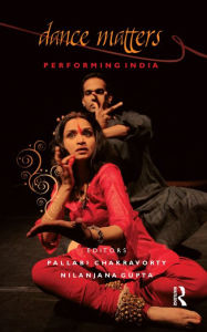 Title: Dance Matters: Performing India on Local and Global Stages, Author: Pallabi Chakravorty