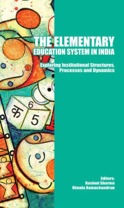 Title: The Elementary Education System in India: Exploring Institutional Structures, Processes and Dynamics, Author: Rashmi Sharma