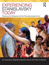 Title: Experiencing Stanislavsky Today: Training and Rehearsal for the Psychophysical Actor, Author: Stephanie Daventry French