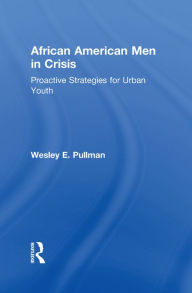 Title: African American Men in Crisis: Proactive Strategies for Urban Youth, Author: Wesley E. Pullman