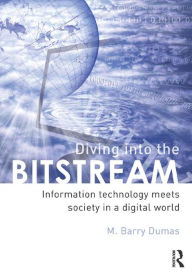 Title: Diving Into the Bitstream: Information Technology Meets Society in a Digital World, Author: Barry Dumas