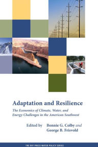 Title: Adaptation and Resilience: The Economics of Climate, Water, and Energy Challenges in the American Southwest, Author: Bonnie G. Colby