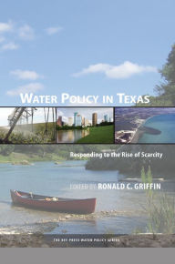 Title: Water Policy in Texas: Responding to the Rise of Scarcity, Author: Ronald C. Griffin