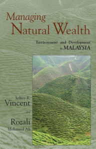 Title: Managing Natural Wealth: Environment and Development in Malaysia, Author: Jeffrey R. Professor Vincent