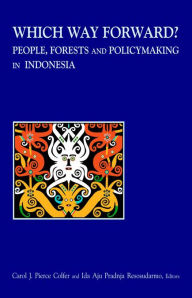 Title: Which Way Forward: People, Forests, and Policymaking in Indonesia, Author: Carol J. Pierce Colfer