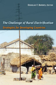 Title: The Challenge of Rural Electrification: Strategies for Developing Countries, Author: Douglas F. Barnes