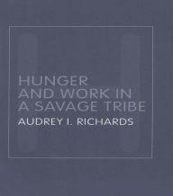 Title: Hunger and Work in a Savage Tribe: A Functional Study of Nutrition Among the Southern Bantu, Author: Audrey Richards