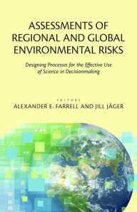 Title: Assessments of Regional and Global Environmental Risks: Designing Processes for the Effective Use of Science in Decisionmaking, Author: Alexander E. Farrell