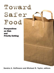 Title: Toward Safer Food: Perspectives on Risk and Priority Setting, Author: Sandra Professor Hoffmann