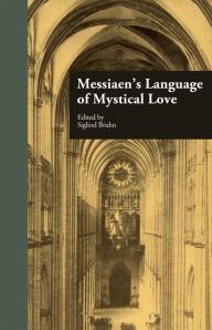 Title: Messiaen's Language of Mystical Love, Author: Siglind Bruhn