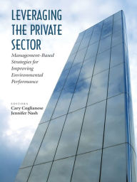 Title: Leveraging the Private Sector: Management-Based Strategies for Improving Environmental Performance, Author: Cary Coglianese