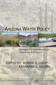 Title: Arizona Water Policy: Management Innovations in an Urbanizing, Arid Region, Author: Bonnie G. Colby