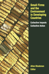 Title: Small Firms and the Environment in Developing Countries: Collective Impacts, Collective Action, Author: Allen Blackman