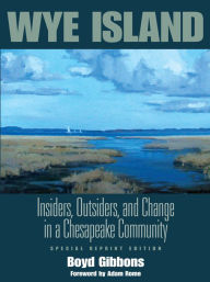 Title: Wye Island: Insiders, Outsiders, and Change in a Chesapeake Community - Special Reprint Edition, Author: Boyd Professor Gibbons
