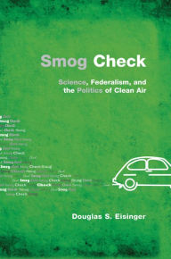 Title: Smog Check: Science, Federalism, and the Politics of Clean Air, Author: Douglas S. Eisinger