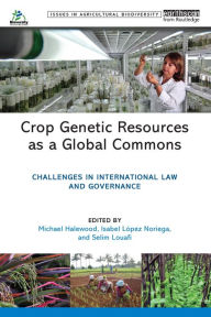 Title: Crop Genetic Resources as a Global Commons: Challenges in International Law and Governance, Author: Michael Halewood