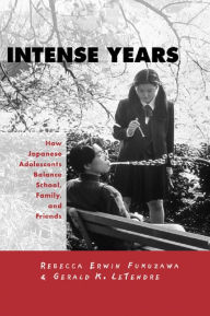 Title: Intense Years: How Japanese Adolescents Balance School, Family and Friends, Author: Gerald K. Letendre