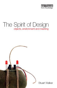 Title: The Spirit of Design: Objects, Environment and Meaning, Author: Stuart Walker
