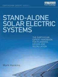 Title: Stand-alone Solar Electric Systems: The Earthscan Expert Handbook for Planning, Design and Installation, Author: Mark Hankins