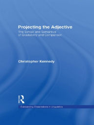 Title: Projecting the Adjective: The Syntax and Semantics of Gradability and Comparison, Author: Christopher Kennedy