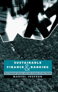 Title: Sustainable Finance and Banking: The Financial Sector and the Future of the Planet, Author: Marcel Jeucken