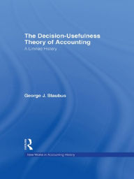 Title: The Decision Usefulness Theory of Accounting: A Limited History, Author: George J. Staubus