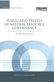 Title: Public and Private in Natural Resource Governance: A False Dichotomy?, Author: Thomas Sikor