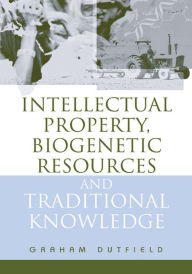 Title: Intellectual Property, Biogenetic Resources and Traditional Knowledge, Author: Graham Dutfield