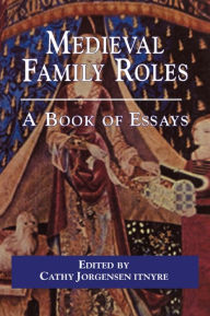 Title: Medieval Family Roles: A Book of Essays, Author: Cathy Jorgensen Itnyre