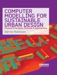 Title: Computer Modelling for Sustainable Urban Design: Physical Principles, Methods and Applications, Author: Darren Robinson