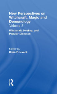 Title: Witchcraft, Healing, and Popular Diseases: New Perspectives on Witchcraft, Magic, and Demonology, Author: Brian P. Levack