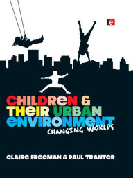 Title: Children and their Urban Environment: Changing Worlds, Author: Claire Freeman