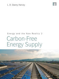 Title: Energy and the New Reality 2: Carbon-free Energy Supply, Author: L. D. Danny Harvey