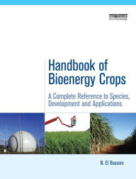 Title: Handbook of Bioenergy Crops: A Complete Reference to Species, Development and Applications, Author: N. El Bassam